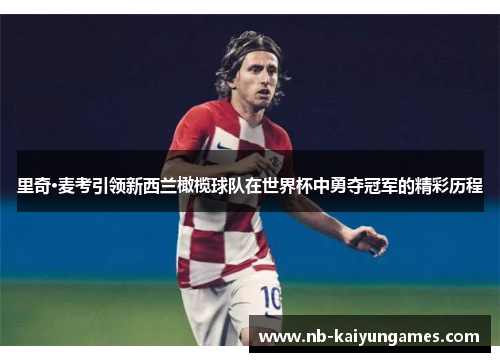 里奇·麦考引领新西兰橄榄球队在世界杯中勇夺冠军的精彩历程